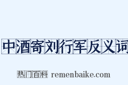 中酒寄刘行军反义词是什么意思的图片